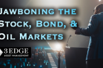 Jawboning the Stock, Bond, and Oil Markets